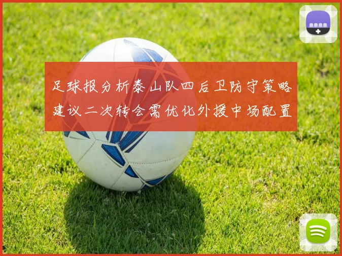足球报分析泰山队四后卫防守策略建议二次转会需优化外援中场配置